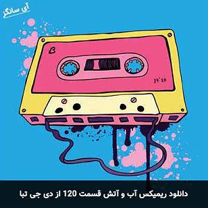 دی جی تبا ریمیکس آب و آتش قسمت 120