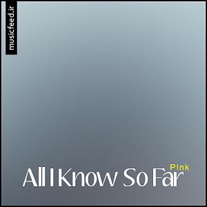 So Close, So Far P!nk All I Know So Far